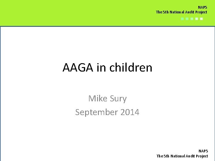NAP 5 The 5 th National Audit Project ■■■■■ AAGA in children Mike Sury