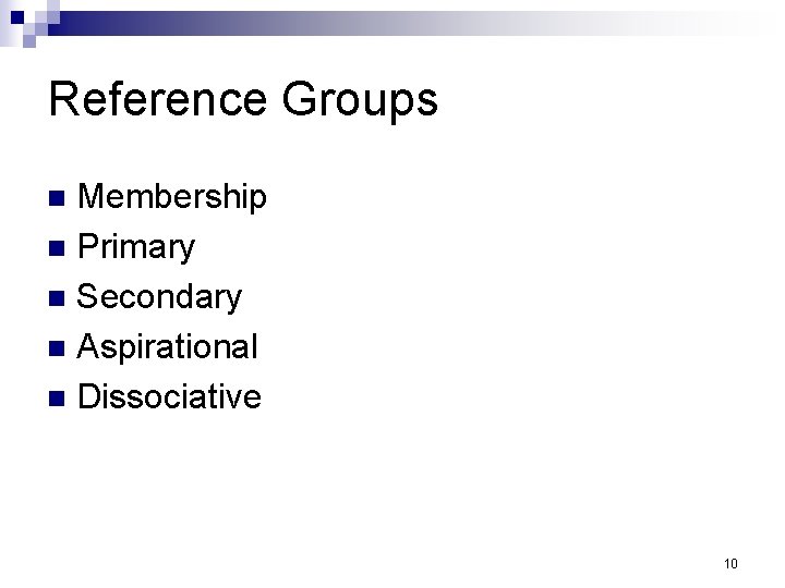 Reference Groups Membership n Primary n Secondary n Aspirational n Dissociative n 10 