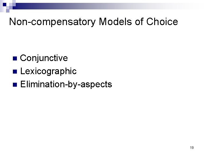 Non-compensatory Models of Choice Conjunctive n Lexicographic n Elimination-by-aspects n 19 