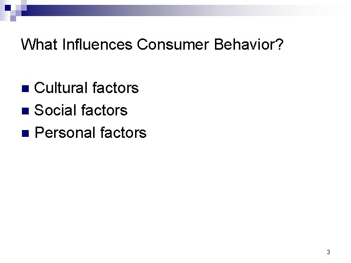 What Influences Consumer Behavior? Cultural factors n Social factors n Personal factors n 3