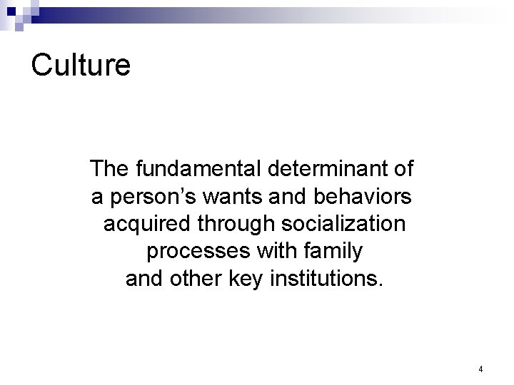 Culture The fundamental determinant of a person’s wants and behaviors acquired through socialization processes