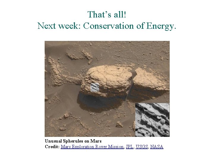 That’s all! Next week: Conservation of Energy. Unusual Spherules on Mars Credit: Mars Exploration