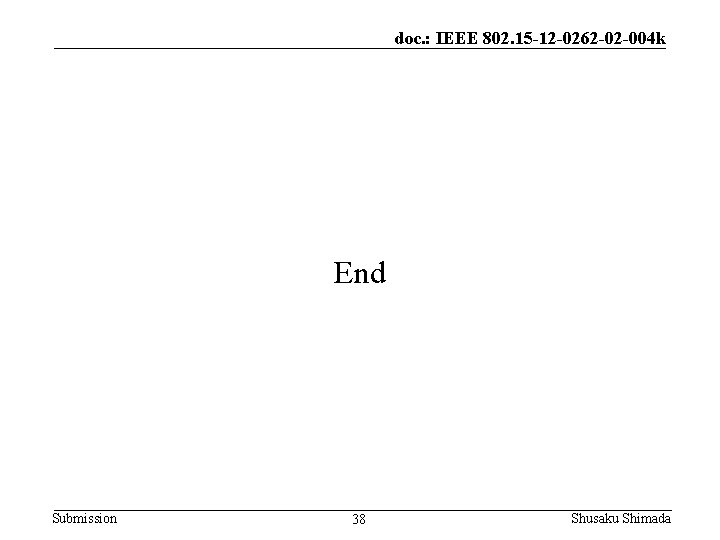 doc. : IEEE 802. 15 -12 -0262 -02 -004 k End Submission 38 Shusaku