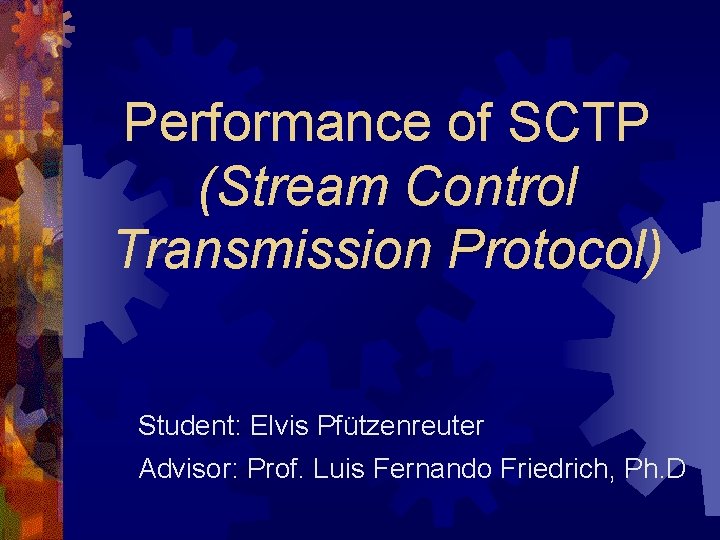 Performance of SCTP (Stream Control Transmission Protocol) Student: Elvis Pfützenreuter Advisor: Prof. Luis Fernando