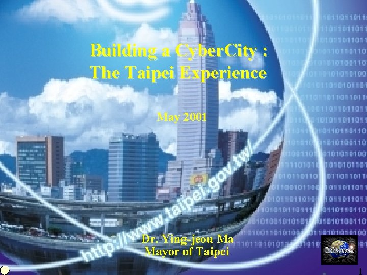 Building a Cyber. City : The Taipei Experience May 2001 Ying-Jeou Ma Dr. Ying-jeou