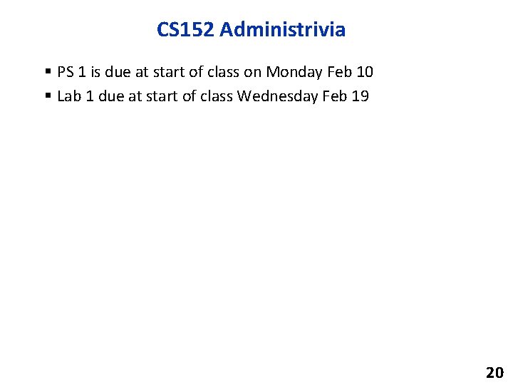 CS 152 Administrivia § PS 1 is due at start of class on Monday