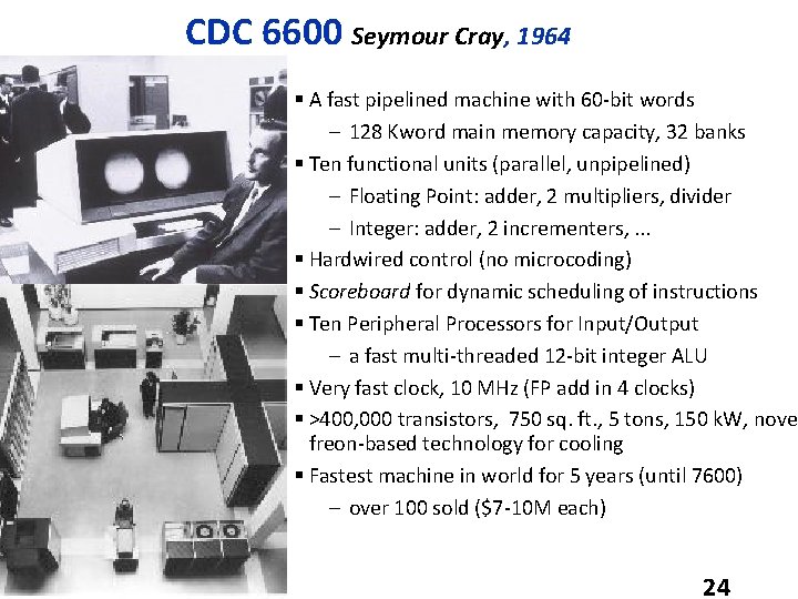 CDC 6600 Seymour Cray, 1964 § A fast pipelined machine with 60 -bit words