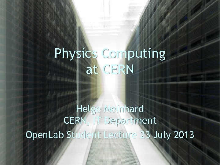 Physics Computing at CERN Helge Meinhard CERN, IT Department Open. Lab Student Lecture 23