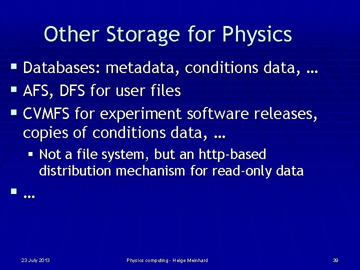 Other Storage for Physics § Databases: metadata, conditions data, … § AFS, DFS for