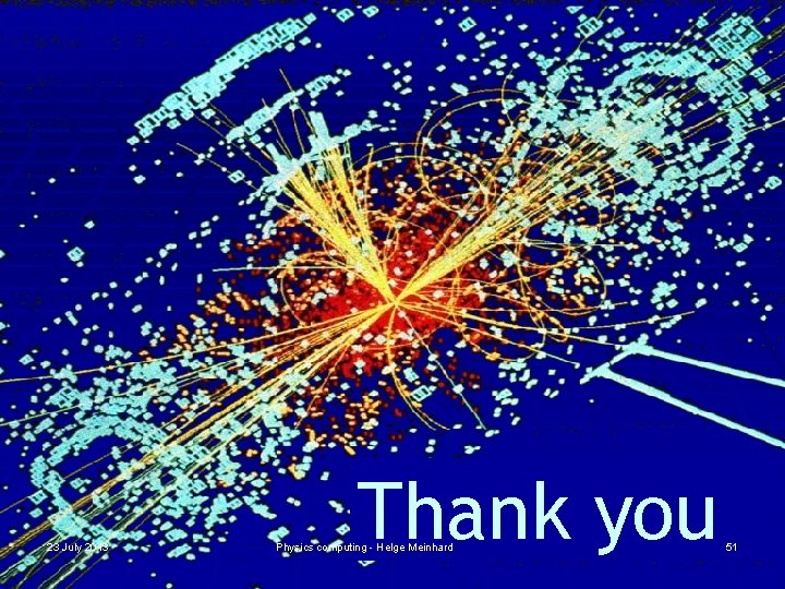 23 July 2013 Thank you Physics computing - Helge Meinhard 51 