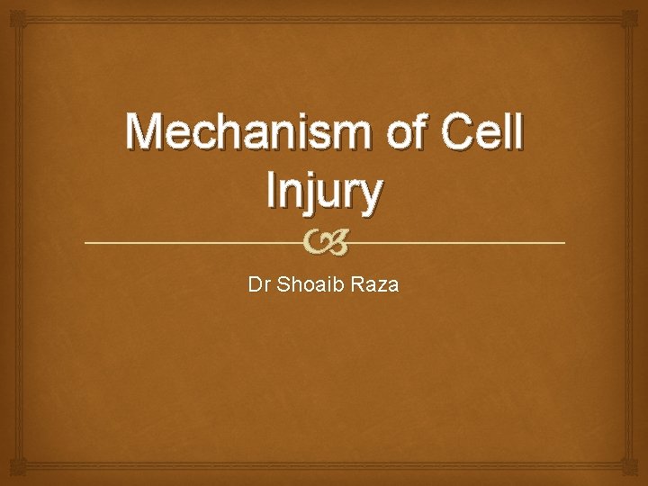 Mechanism of Cell Injury Dr Shoaib Raza 