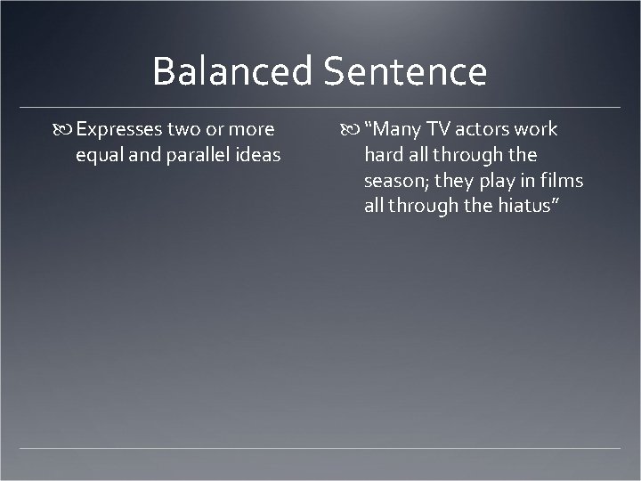 Balanced Sentence Expresses two or more equal and parallel ideas “Many TV actors work