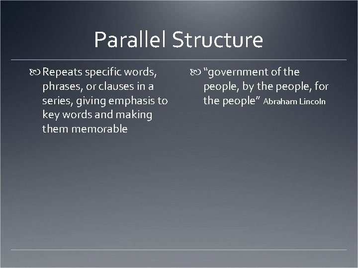 Parallel Structure Repeats specific words, phrases, or clauses in a series, giving emphasis to