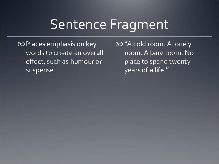 Sentence Fragment Places emphasis on key words to create an overall effect, such as