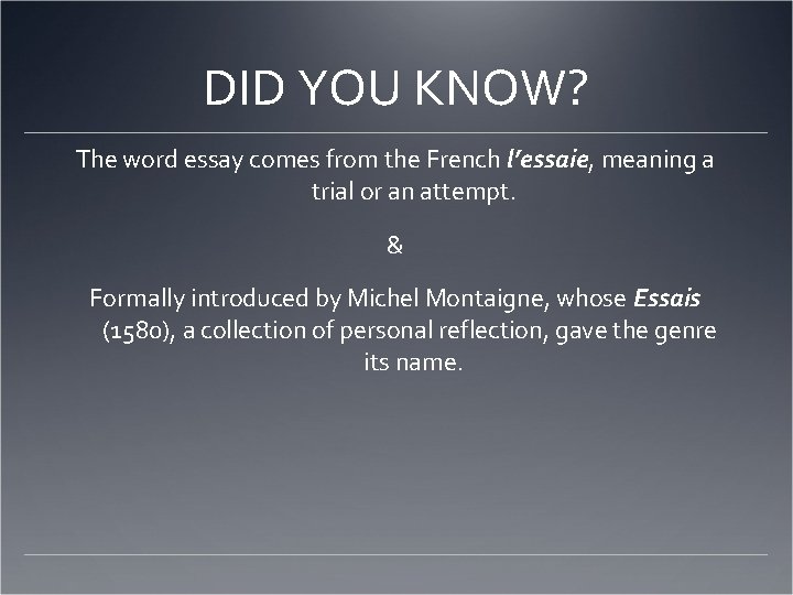 DID YOU KNOW? The word essay comes from the French l’essaie, meaning a trial