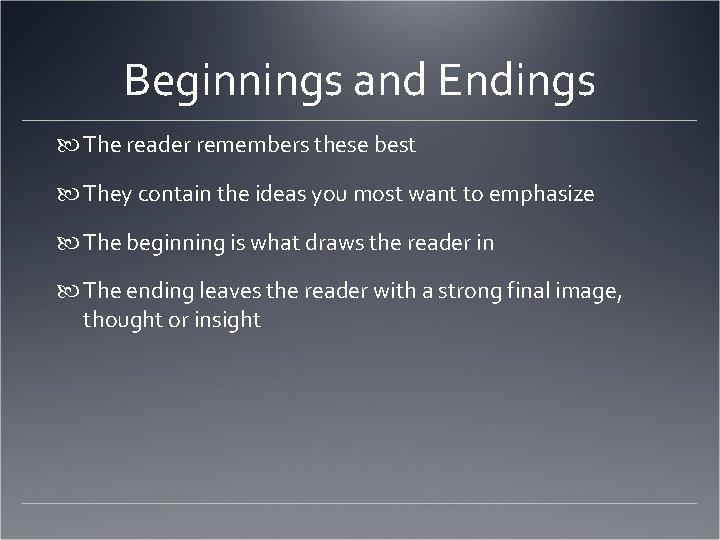 Beginnings and Endings The reader remembers these best They contain the ideas you most