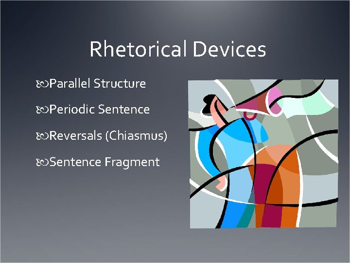 Rhetorical Devices Parallel Structure Periodic Sentence Reversals (Chiasmus) Sentence Fragment 