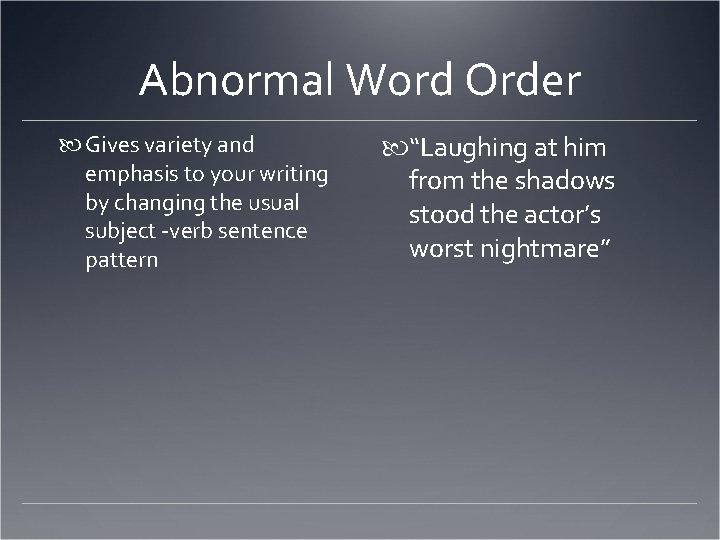 Abnormal Word Order Gives variety and emphasis to your writing by changing the usual