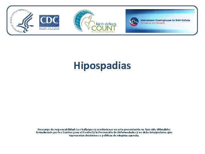 Logotipos Hipospadias Descargo de responsabilidad: Los hallazgos y conclusiones en esta presentación no han