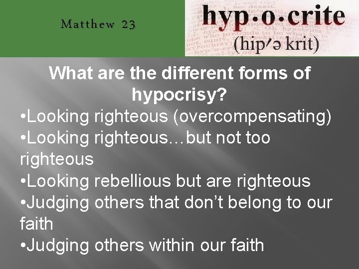 Matthew 23 What are the different forms of hypocrisy? • Looking righteous (overcompensating) •