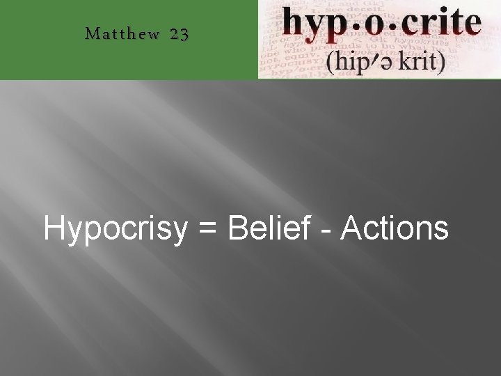 Matthew 23 Hypocrisy = Belief - Actions 