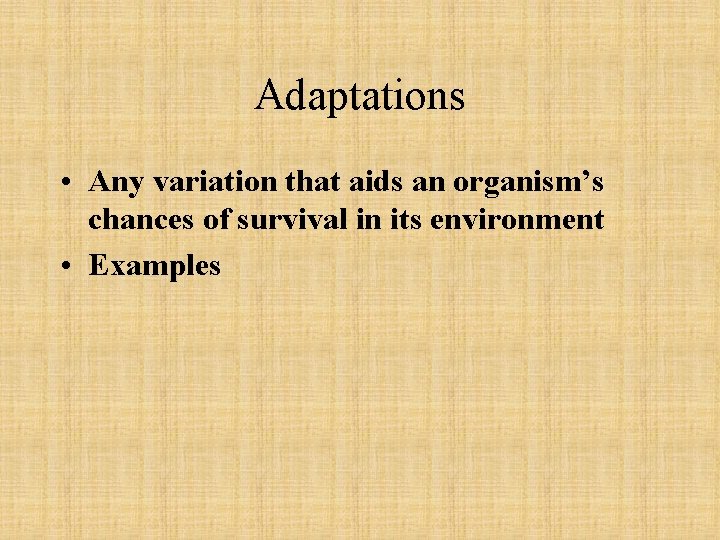 Adaptations • Any variation that aids an organism’s chances of survival in its environment