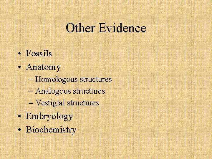 Other Evidence • Fossils • Anatomy – Homologous structures – Analogous structures – Vestigial