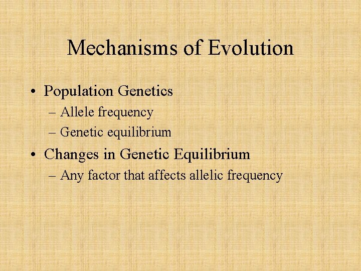 Mechanisms of Evolution • Population Genetics – Allele frequency – Genetic equilibrium • Changes