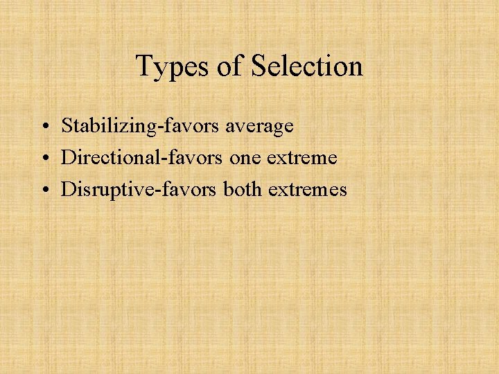 Types of Selection • Stabilizing-favors average • Directional-favors one extreme • Disruptive-favors both extremes