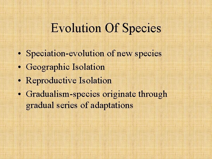 Evolution Of Species • • Speciation-evolution of new species Geographic Isolation Reproductive Isolation Gradualism-species