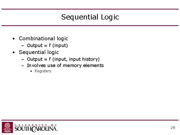 Sequential Logic • Combinational logic – Output = f (input) • Sequential logic –