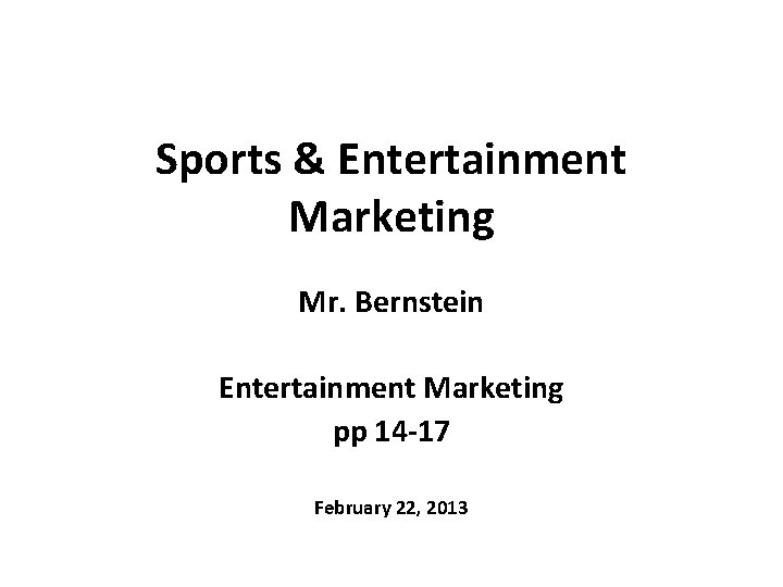 Sports & Entertainment Marketing Mr. Bernstein Entertainment Marketing pp 14 -17 February 22, 2013