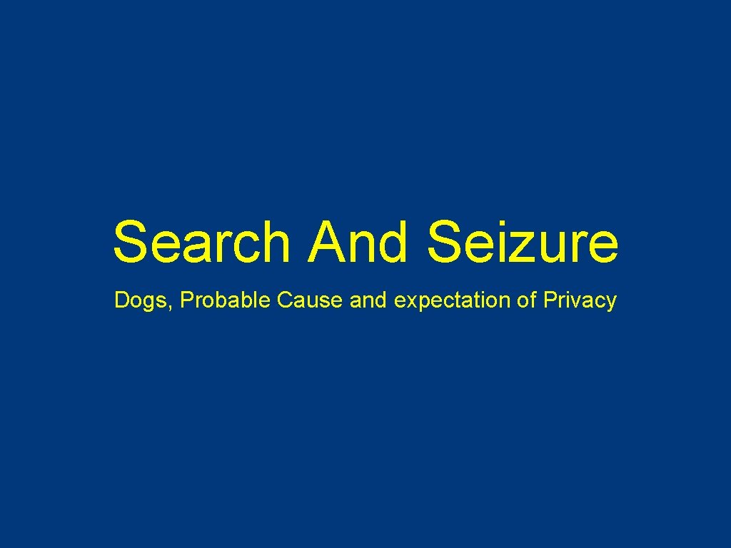 Search And Seizure Dogs, Probable Cause and expectation of Privacy 