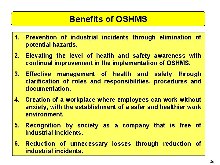 Benefits of OSHMS 1. Prevention of industrial incidents through elimination of potential hazards. 2.