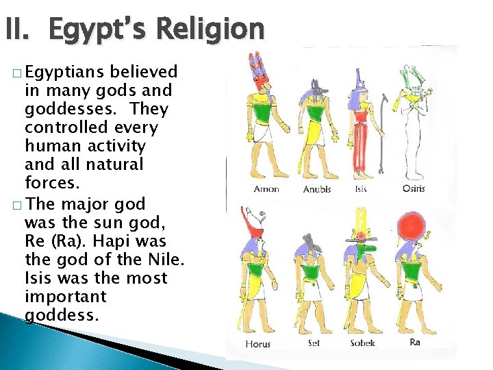 II. Egypt’s Religion � Egyptians believed in many gods and goddesses. They controlled every