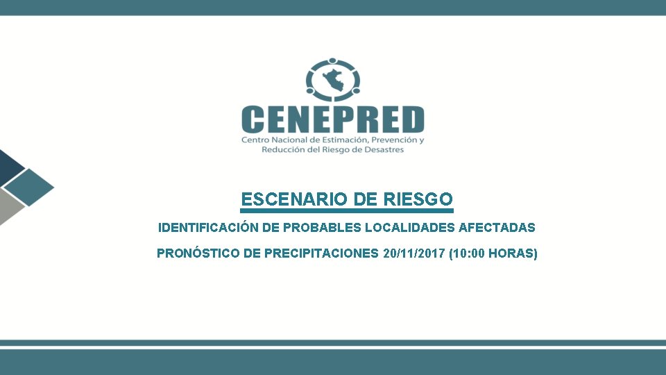 ESCENARIO DE RIESGO IDENTIFICACIÓN DE PROBABLES LOCALIDADES AFECTADAS PRONÓSTICO DE PRECIPITACIONES 20/11/2017 (10: 00