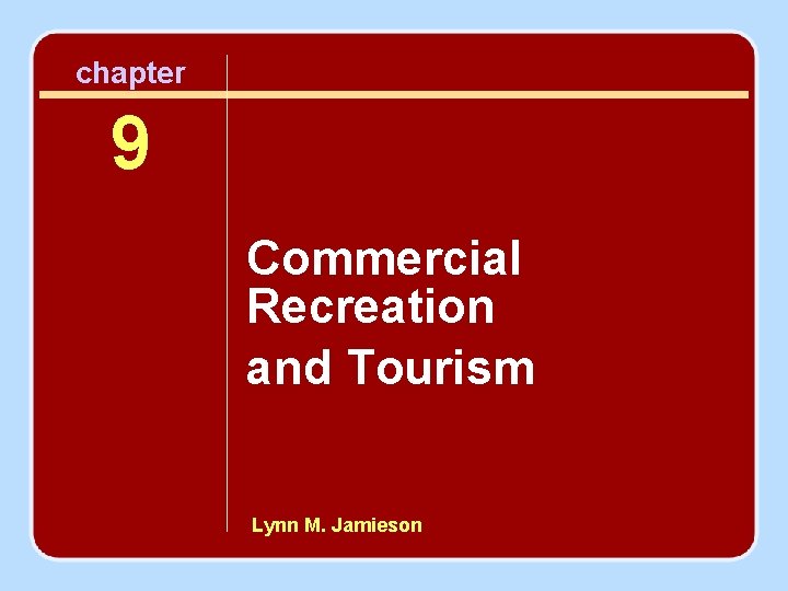 chapter 9 Commercial Recreation and Tourism Lynn M. Jamieson 