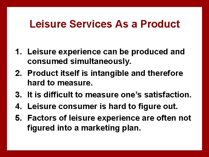 Leisure Services As a Product 1. Leisure experience can be produced and consumed simultaneously.