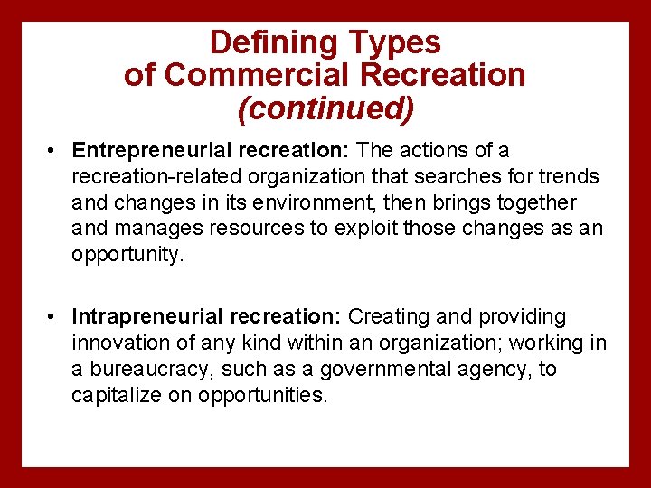 Defining Types of Commercial Recreation (continued) • Entrepreneurial recreation: The actions of a recreation-related