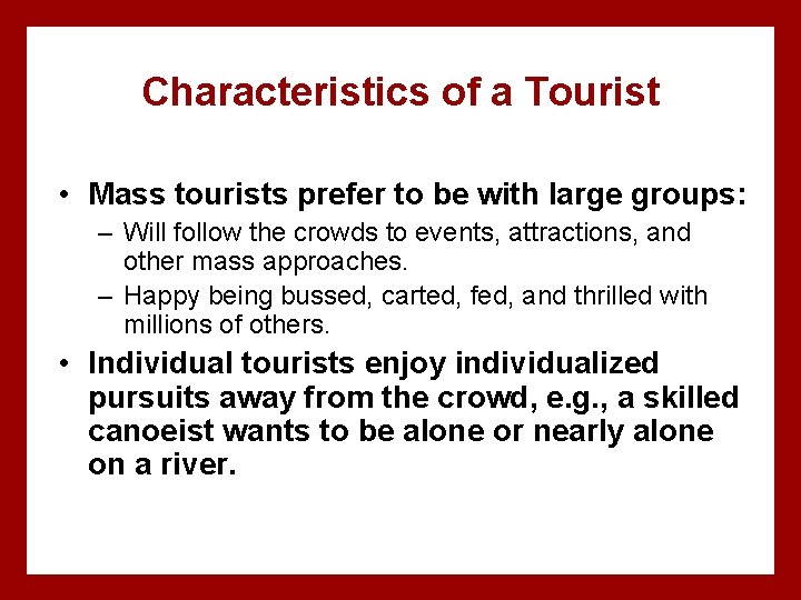 Characteristics of a Tourist • Mass tourists prefer to be with large groups: –