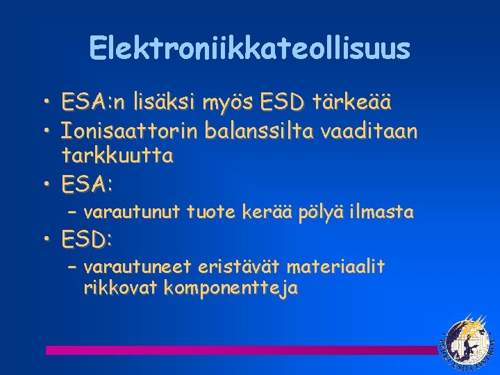 Elektroniikkateollisuus • ESA: n lisäksi myös ESD tärkeää • Ionisaattorin balanssilta vaaditaan tarkkuutta •
