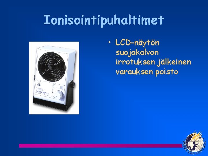 Ionisointipuhaltimet • LCD-näytön suojakalvon irrotuksen jälkeinen varauksen poisto 