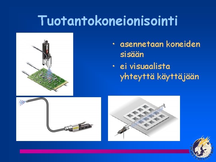 Tuotantokoneionisointi • asennetaan koneiden sisään • ei visuaalista yhteyttä käyttäjään 