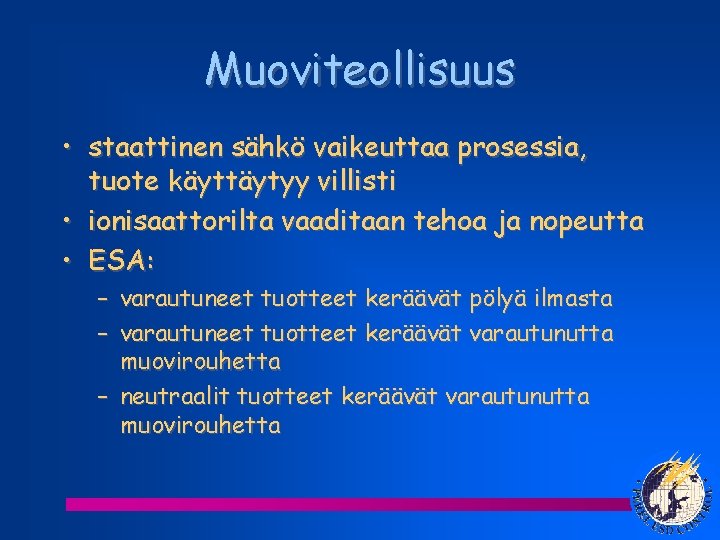 Muoviteollisuus • staattinen sähkö vaikeuttaa prosessia, tuote käyttäytyy villisti • ionisaattorilta vaaditaan tehoa ja