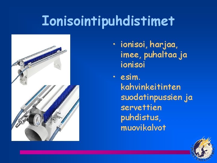 Ionisointipuhdistimet • ionisoi, harjaa, imee, puhaltaa ja ionisoi • esim. kahvinkeitinten suodatinpussien ja servettien