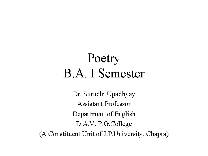 Poetry B. A. I Semester Dr. Suruchi Upadhyay Assistant Professor Department of English D.