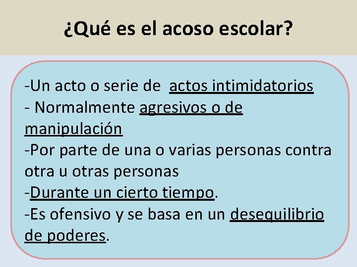 ¿Qué es el acoso escolar? -Un acto o serie de actos intimidatorios - Normalmente