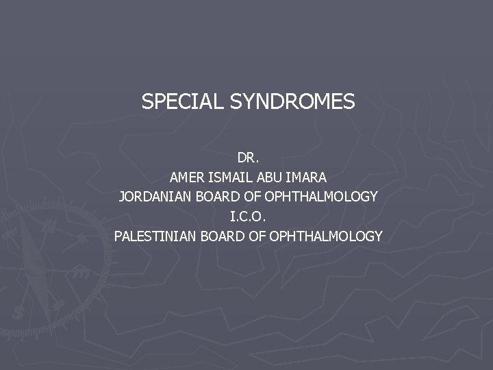 SPECIAL SYNDROMES DR. AMER ISMAIL ABU IMARA JORDANIAN BOARD OF OPHTHALMOLOGY I. C. O.