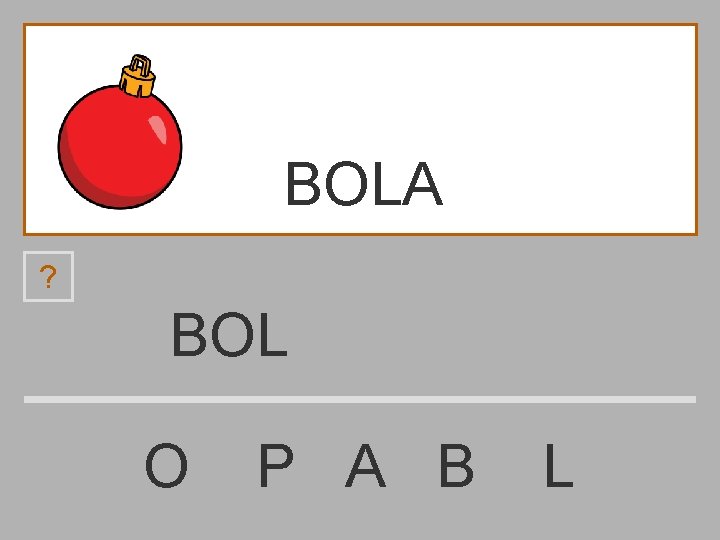 BOLA ? BOL O P A B L 