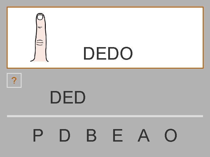 DEDO ? DED P D B E A O 